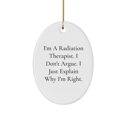 Radiation Therapist Gifts from Friends, Christmas Unique Gifts for Radiation Therapist, Oval Ornament with Funny Quote I'm A Radiation Therapist. I Don't Argue. I Just Explain Why I'm Right. - Image 1
