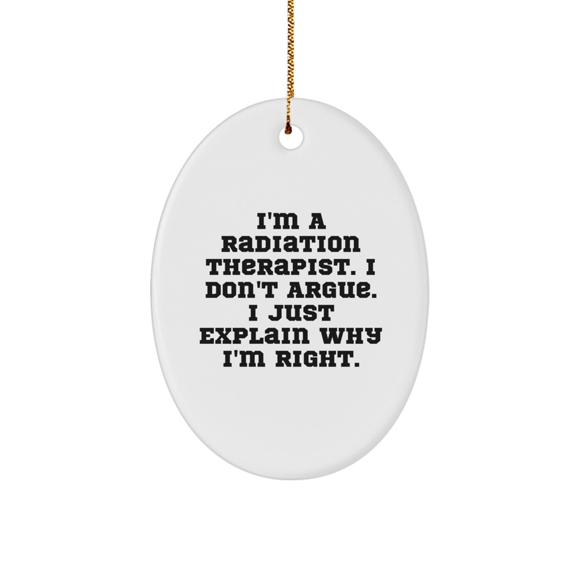 Funny Radiation Therapist Gift for Coworkers, Unique Oval Ornament with 'I'm A Radiation Therapist, I Don't Argue, I Just Explain Why I'm Right' Quote, Perfect for Christmas - Image 1