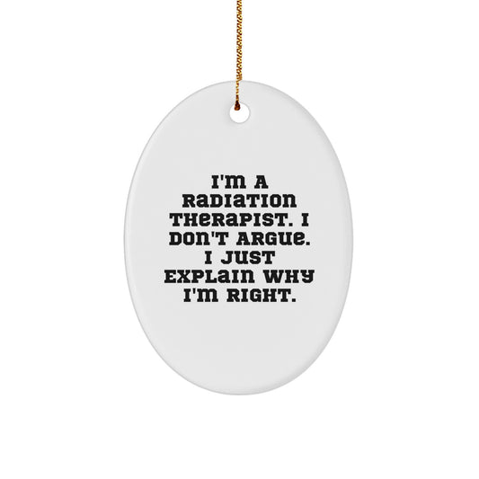 Funny Radiation Therapist Gift for Coworkers, Unique Oval Ornament with 'I'm A Radiation Therapist, I Don't Argue, I Just Explain Why I'm Right' Quote, Perfect for Christmas - Image 1