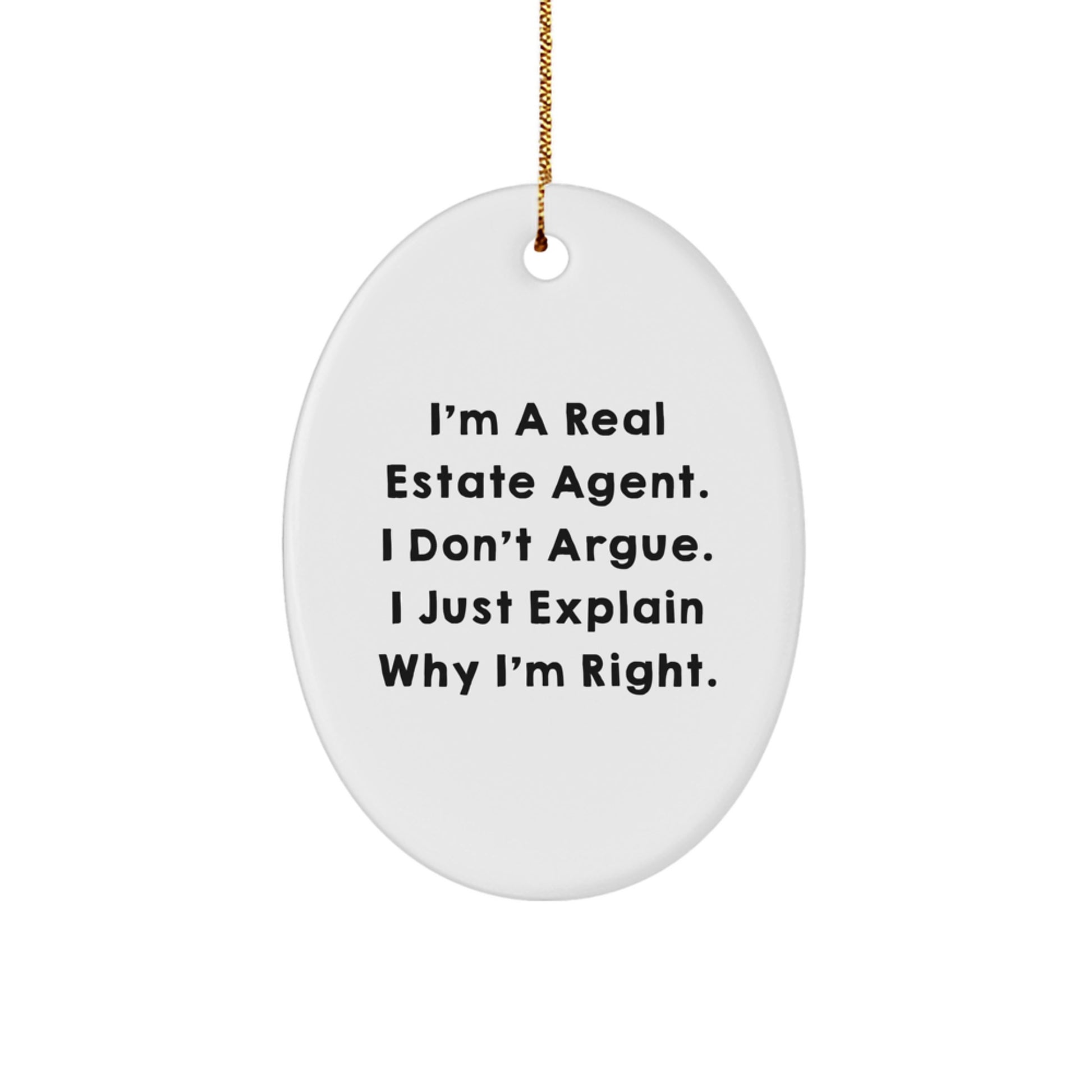 Funny Real Estate Agent Gifts from Friends for Christmas - Oval Ornament with Inspirational Quote - 'I Don't Argue. I Just Explain Why I'm Right.' - Image 1