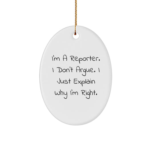 Funny Reporter Oval Ornament Gifts from Friends, Unique Christmas Unique Gift for Reporter, Oval Ornament Quote 'I'm A Reporter. I Don't Argue. I Just Explain Why I'm Right.' - Image 1