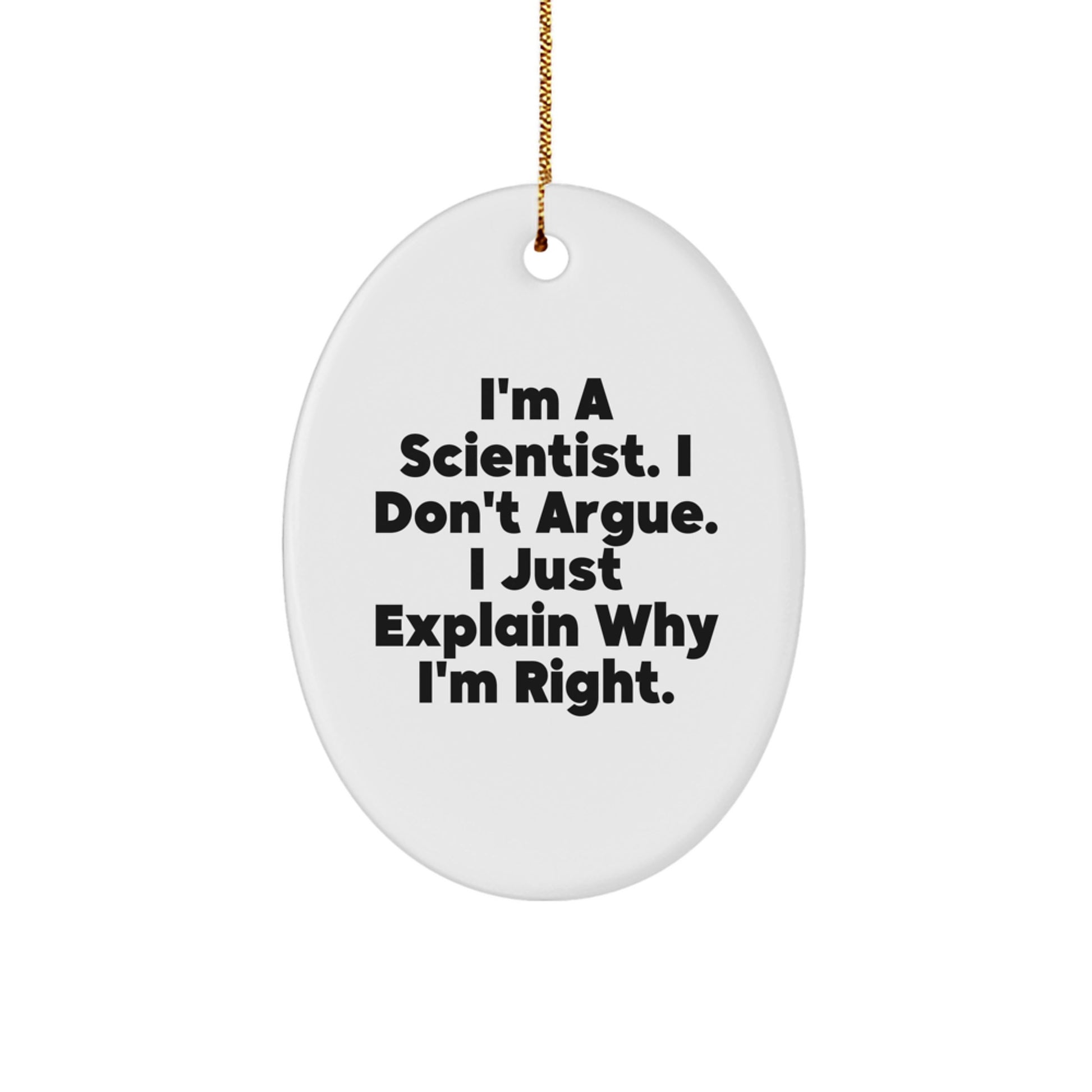 Funny Scientist Gifts for Christmas, Oval Ornament with I'm A Scientist. I Don't Argue. I Just Explain Why I'm Right. Quote, Scientist Decorations for Men, Women, Friends, and Family - Image 1