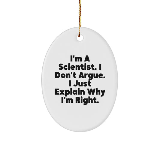 Funny Scientist Gifts for Christmas, Oval Ornament with I'm A Scientist. I Don't Argue. I Just Explain Why I'm Right. Quote, Scientist Decorations for Men, Women, Friends, and Family - Image 1