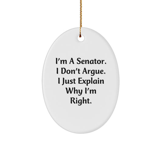 Senator Gifts for Men Funny Oval Ornament with I'm A Senator I Don't Argue I Just Explain Why I'm Right Quote Gifts from Friends for Senator - Image 1