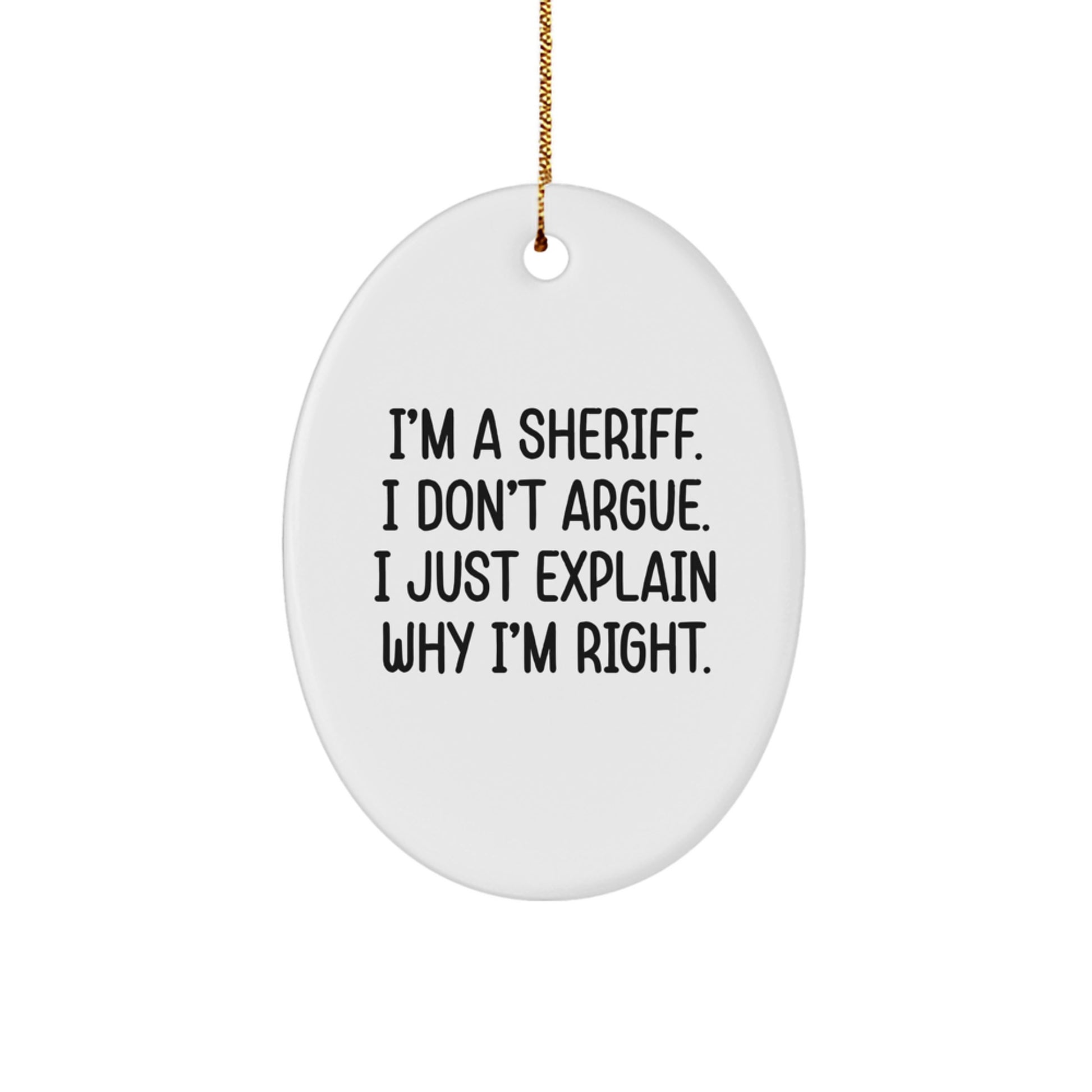 Funny Sheriff Gifts for Men - I'm A Sheriff. I Don't Argue. I Just Explain Why I'm Right. Oval Ornament, Christmas Unique Gifts from Friends - Image 1