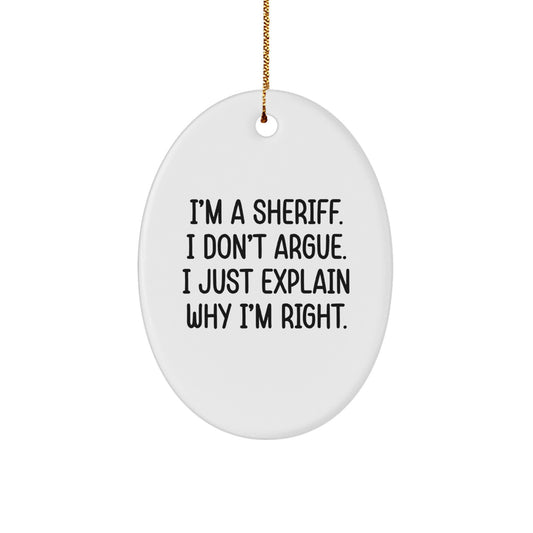 Funny Sheriff Gifts for Men - I'm A Sheriff. I Don't Argue. I Just Explain Why I'm Right. Oval Ornament, Christmas Unique Gifts from Friends - Image 1
