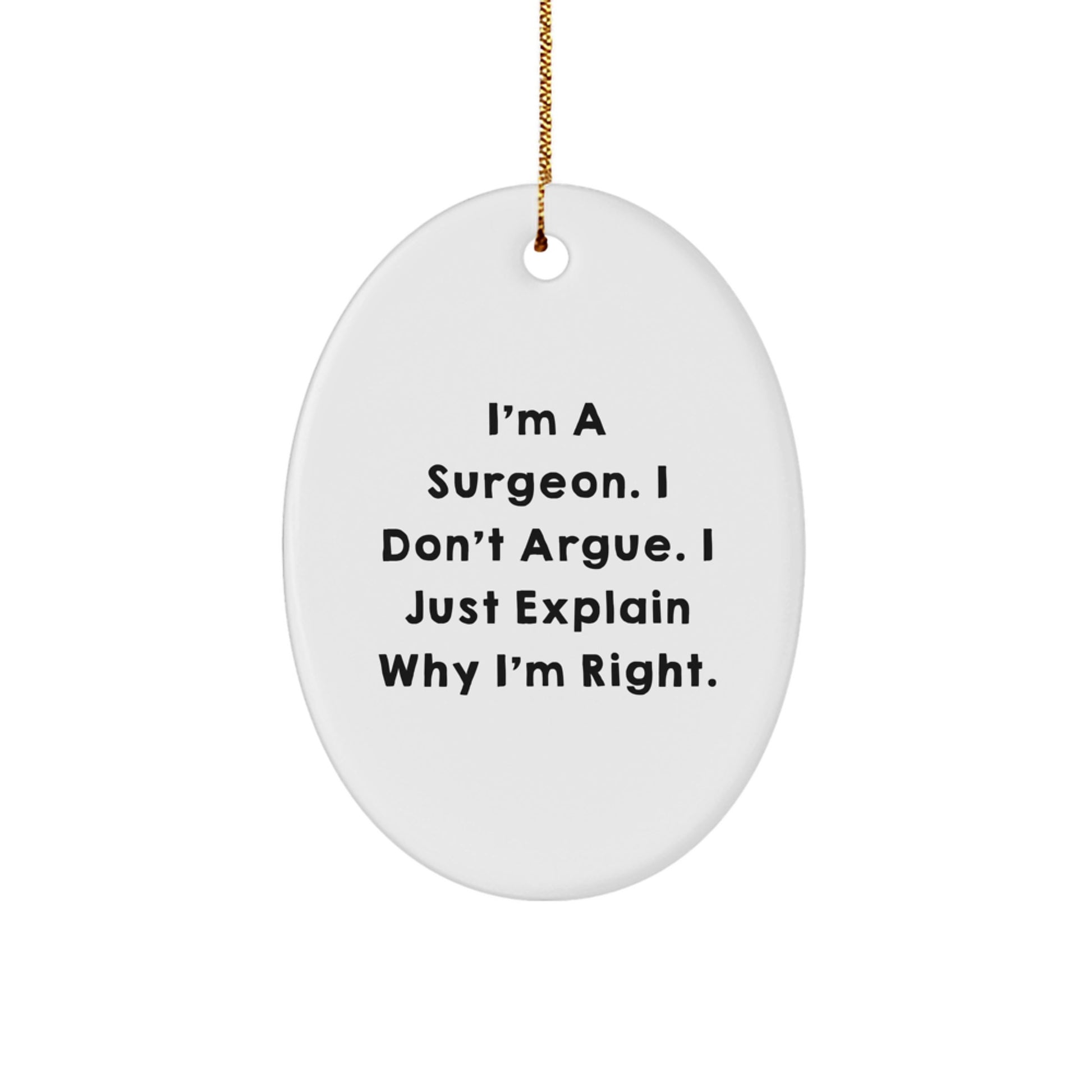 Funny Surgeon Gifts for Men, Oval Ornament with I'm a Surgeon I Don't Argue I Just Explain Why I'm Right Quote, Unique Christmas Unique Gifts from Husband to Surgeon Friend - Image 1