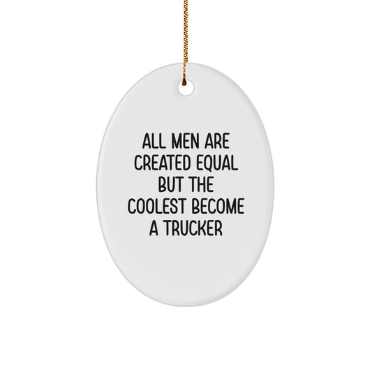 Trucker Oval Ornament Gift for Men, Funny Quote 'All Men Are Created Equal But The Coolest Become A Trucker', Christmas Unique Decorations - Image 1