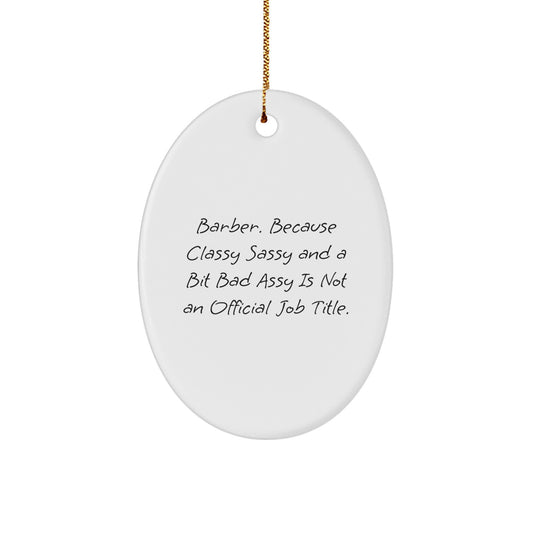 Funny Barber Gifts from Friends, Oval Ornament for Men - Christmas Unique Decorations, Because Classy Sassy And A Bit Fearlessy Is Not An Official Job Title. - Image 1