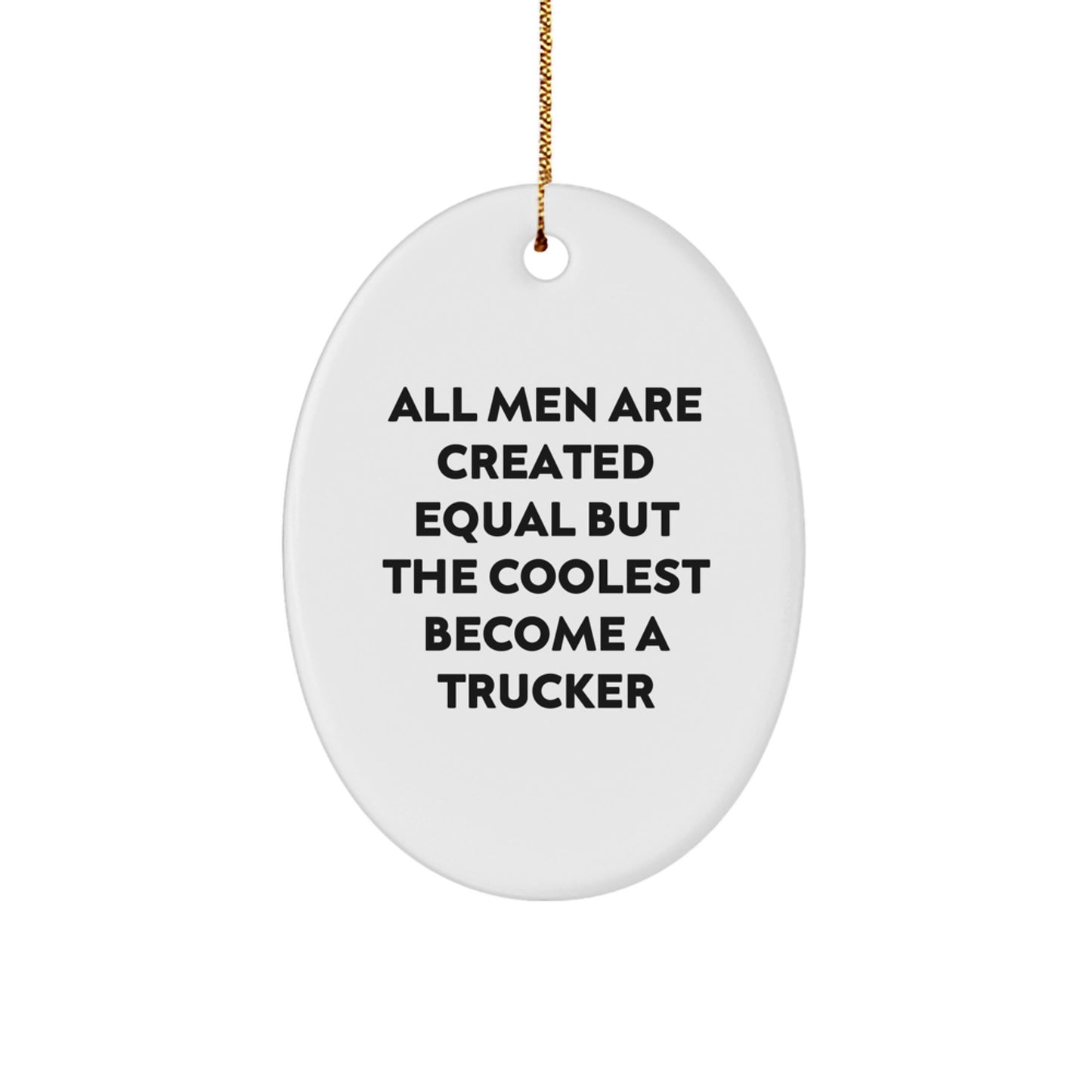 Funny Trucker Oval Ornament Gifts from Men for Trucker Enthusiasts, Unique Christmas Memorable Presents for Trucker Lovers - 'All Men Are Created Equal But The Coolest Become A Trucker' - Image 1