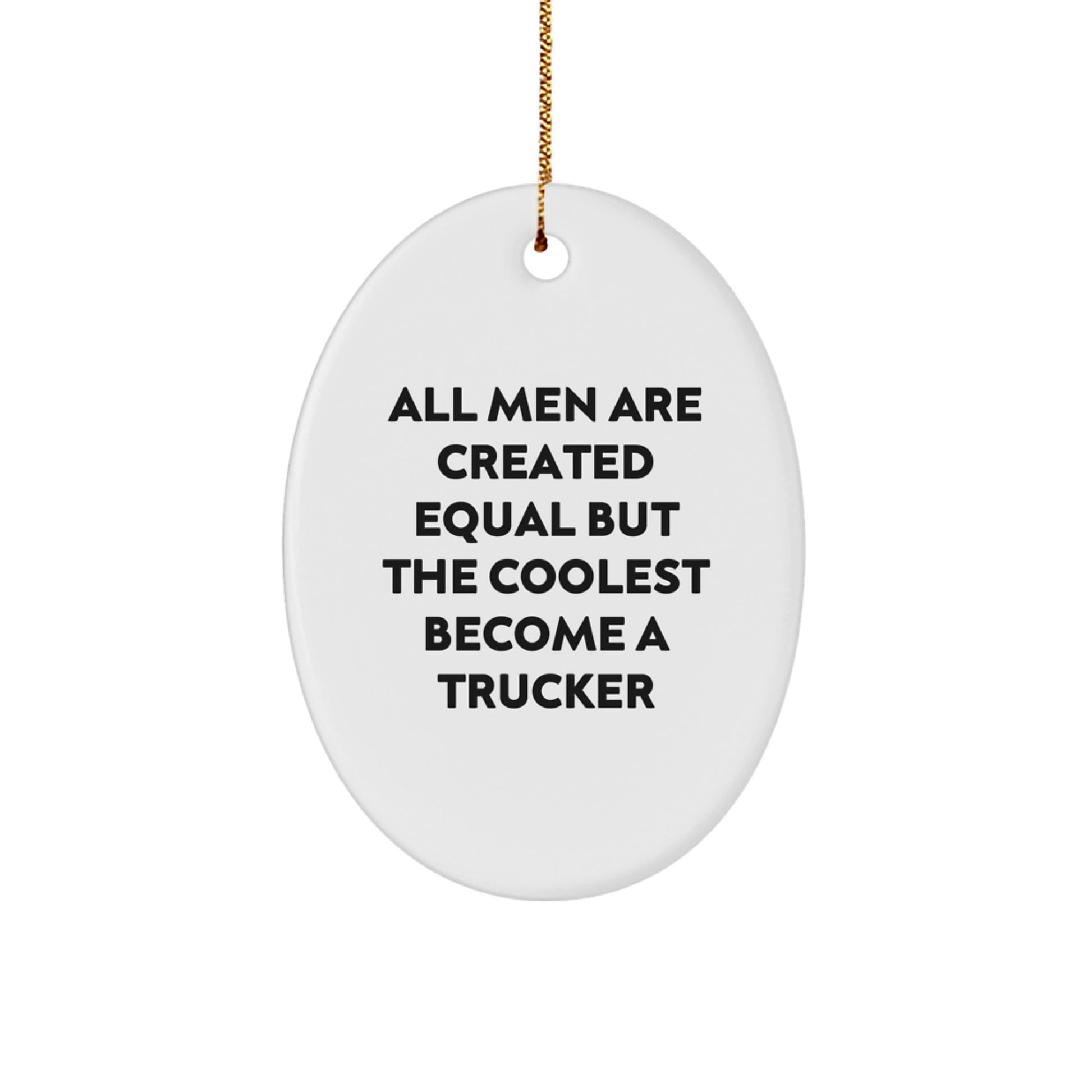 Funny Trucker Oval Ornament Gifts from Men for Trucker Enthusiasts, Unique Christmas Memorable Presents for Trucker Lovers - 'All Men Are Created Equal But The Coolest Become A Trucker' - Image 1