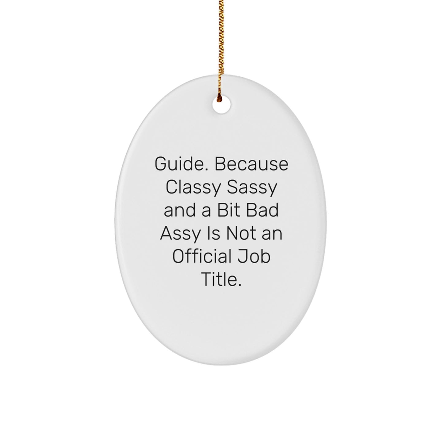 Funny Guide Gifts from Friends, Oval Ornament with 'Guide. Because Classy Sassy And A Bit Fearlessy Is Not An Official Job Title.' Quote for Christmas Unique Gifts for Guide Women - Image 1