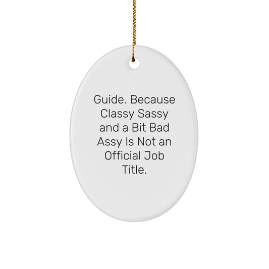 Funny Guide Gifts from Friends, Oval Ornament with 'Guide. Because Classy Sassy And A Bit Fearlessy Is Not An Official Job Title.' Quote for Christmas Unique Gifts for Guide Women - Image 1
