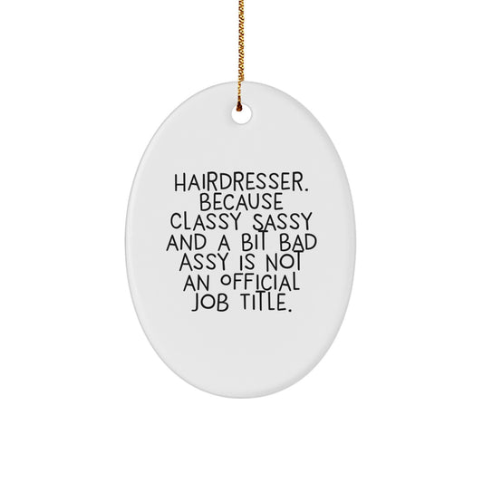Hairdresser Unique Gifts from Friends, Christmas Funny Oval Ornament, 'Hairdresser. Because Classy Sassy And A Bit Fearlessy Is Not An Official Job Title.' - Image 1