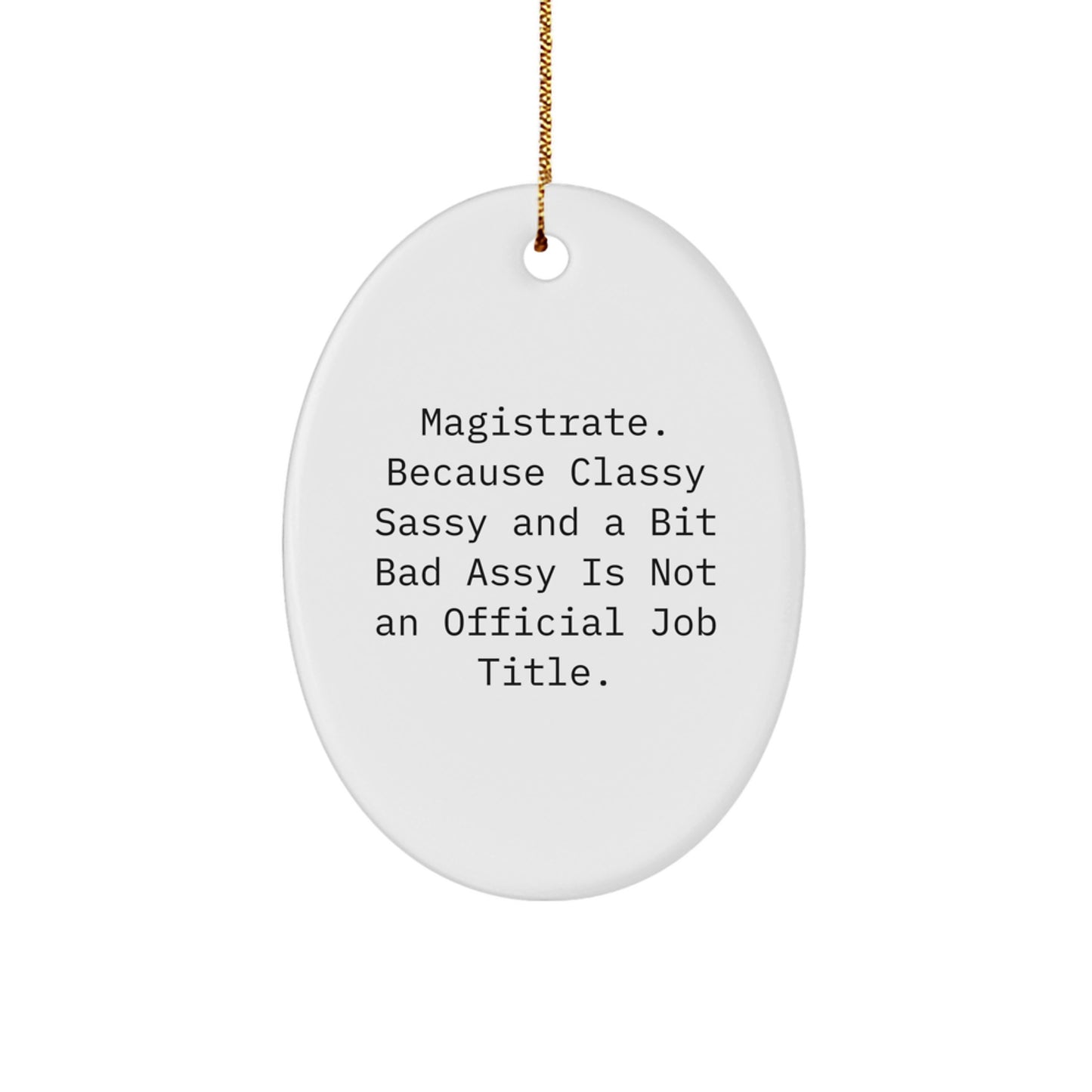 Funny Magistrate Gifts for Men - Oval Ornament from Men, Christmas Unique Gifts, Quote: 'Magistrate. Because Classy Sassy And A Bit Fearlessy Is Not An Official Job Title.' - Image 1