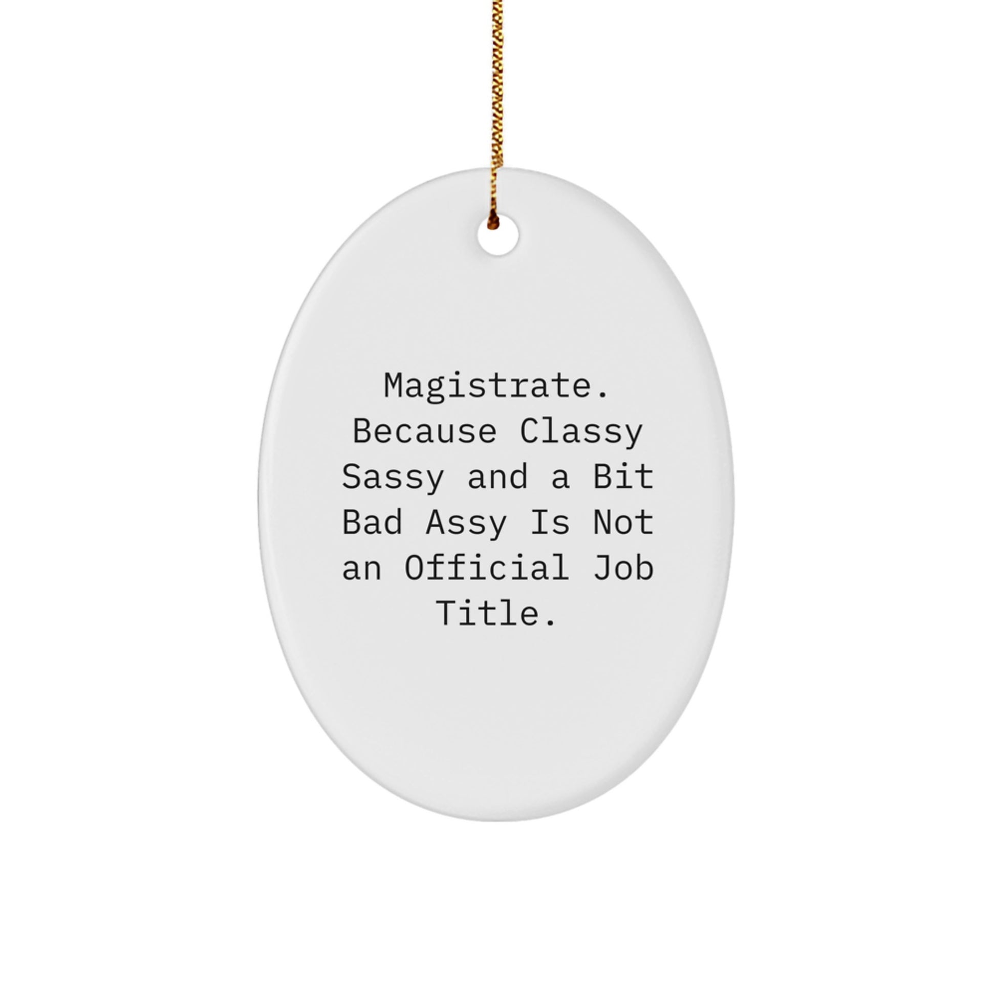 Funny Magistrate Gifts for Men - Oval Ornament from Men, Christmas Unique Gifts, Quote: 'Magistrate. Because Classy Sassy And A Bit Fearlessy Is Not An Official Job Title.' - Image 1