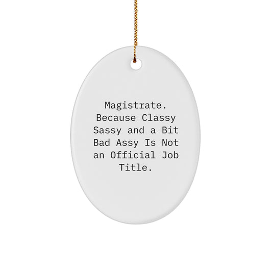 Funny Magistrate Gifts for Men - Oval Ornament from Men, Christmas Unique Gifts, Quote: 'Magistrate. Because Classy Sassy And A Bit Fearlessy Is Not An Official Job Title.' - Image 1