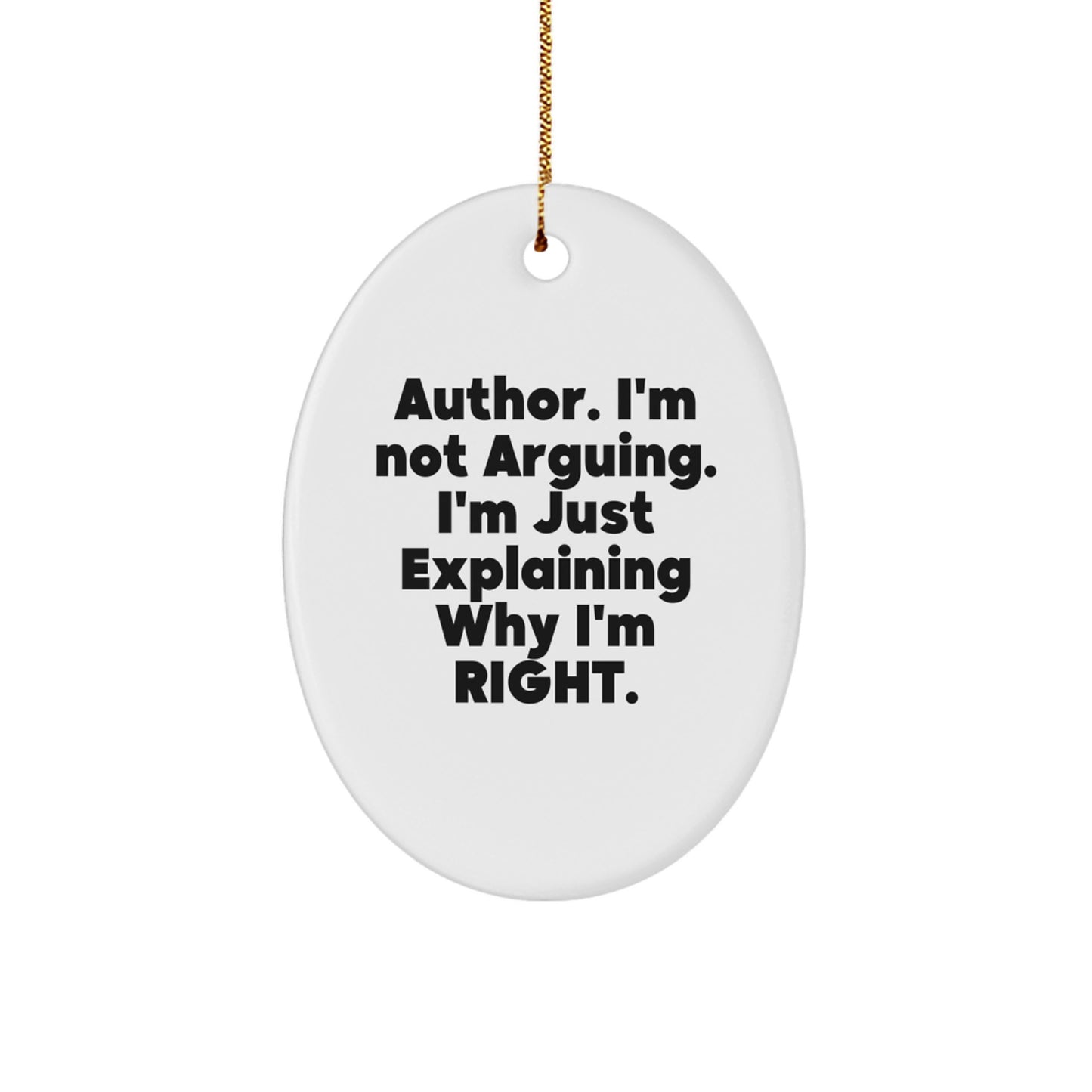 Funny Author Gifts from Friends for Christmas - Author Oval Ornament, I'm Not Arguing. I'm Just Explaining Why I'm Right. - Image 1