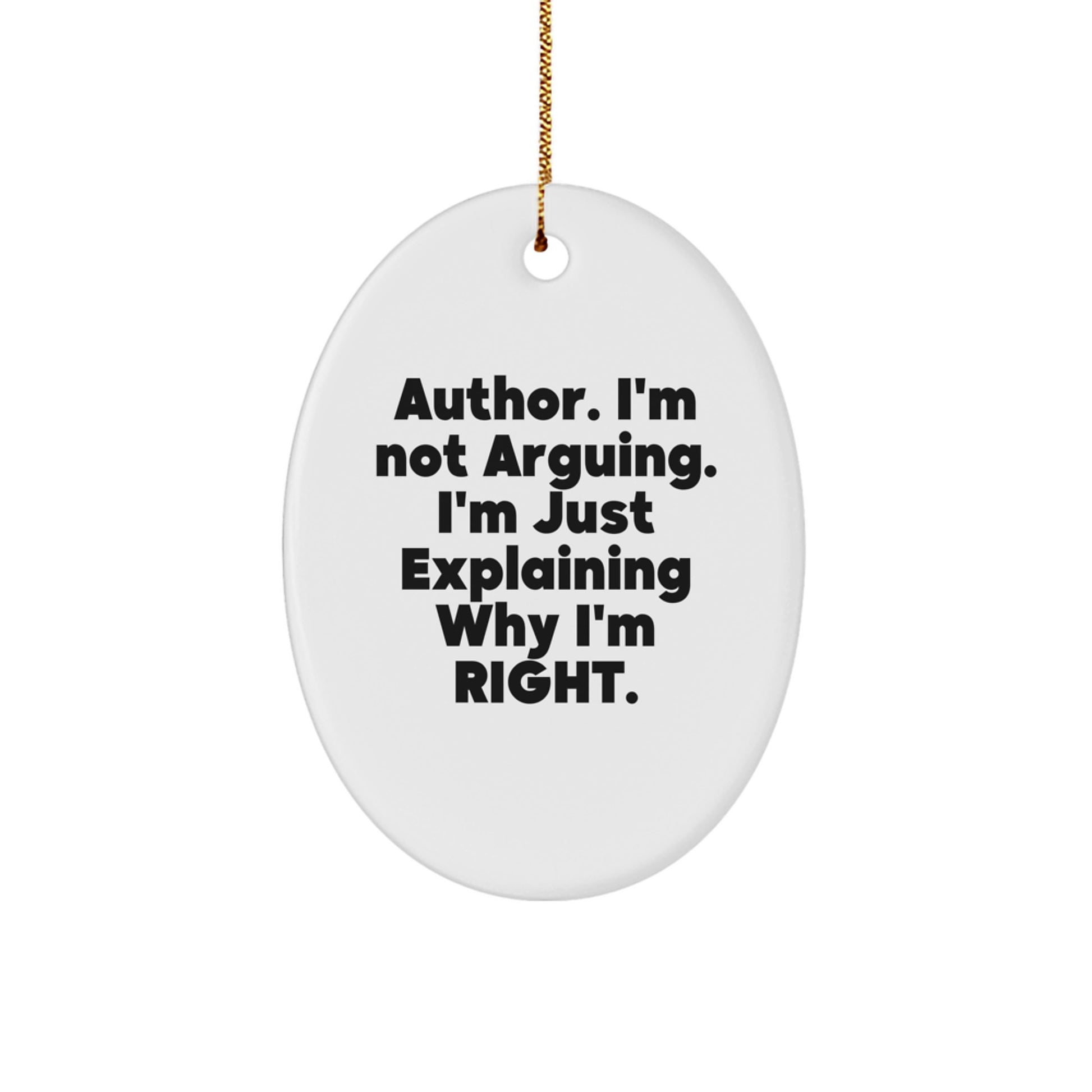 Funny Author Gifts from Friends for Christmas - Author Oval Ornament, I'm Not Arguing. I'm Just Explaining Why I'm Right. - Image 1