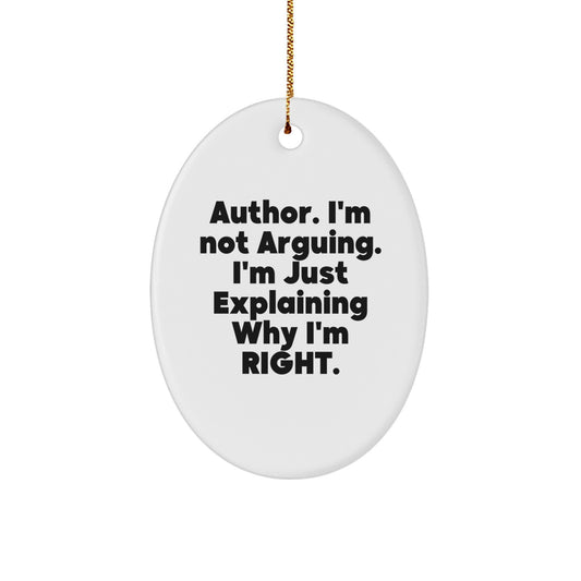 Funny Author Gifts from Friends for Christmas - Author Oval Ornament, I'm Not Arguing. I'm Just Explaining Why I'm Right. - Image 1