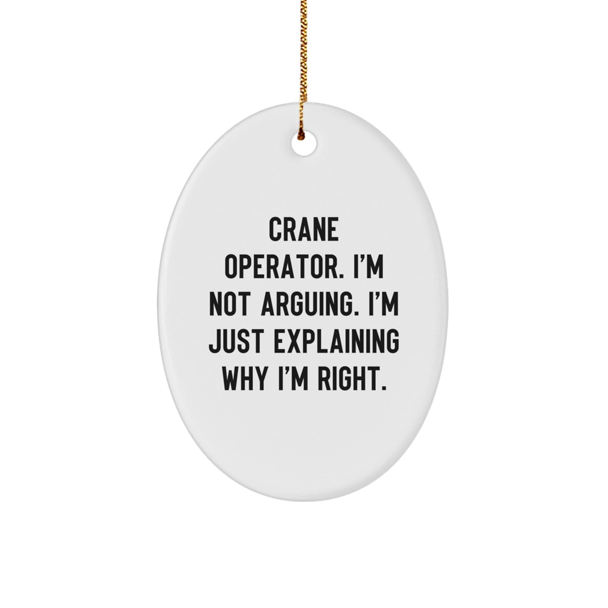 Funny Crane Operator Christmas Unique Gifts from Friends for Men Oval Ornament, I'm Not Arguing. I'm Just Explaining Why I'm Right. - Image 1