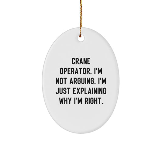 Funny Crane Operator Christmas Unique Gifts from Friends for Men Oval Ornament, I'm Not Arguing. I'm Just Explaining Why I'm Right. - Image 1