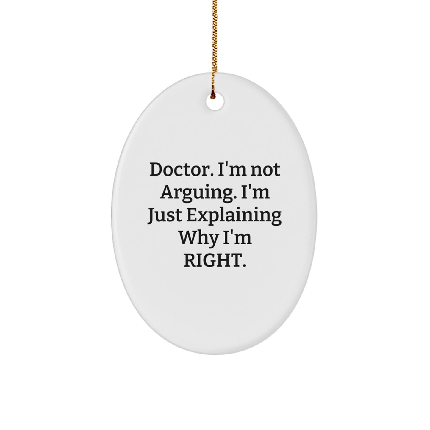Funny Doctor Gift for Him - Oval Ornament - Christmas Unique Gifts from Friends and Family with Quote 'I'm Not Arguing, I'm Just Explaining Why I'm Right' - Image 1