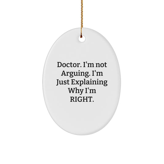 Funny Doctor Gift for Him - Oval Ornament - Christmas Unique Gifts from Friends and Family with Quote 'I'm Not Arguing, I'm Just Explaining Why I'm Right' - Image 1