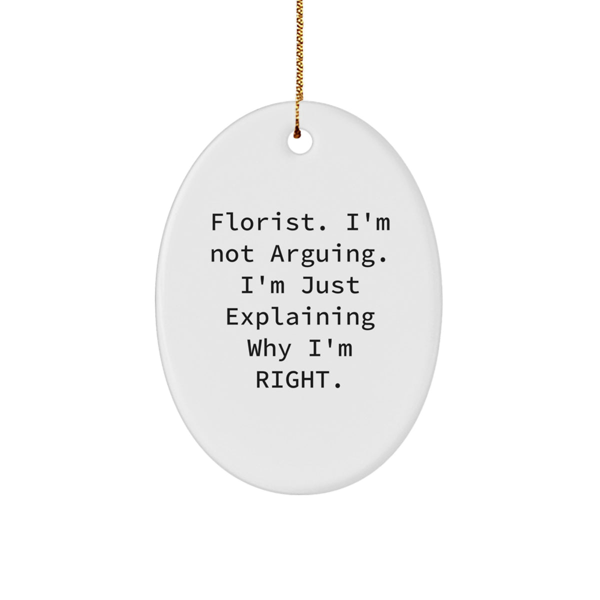 Funny Florist Gifts from Friends, Oval Ornament Quote 'I'm Not Arguing. I'm Just Explaining Why I'm Right.', Christmas Unique Present for Florist - Image 1