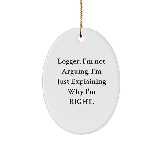 Funny Logger Gifts from Friends, Funny Oval Ornament for Logger, Christmas Unique Gifts for Logger Enthusiasts, Logger I'm Not Arguing I'm Just Explaining Why I'm Right Christmas Unique Gifts - Image 1