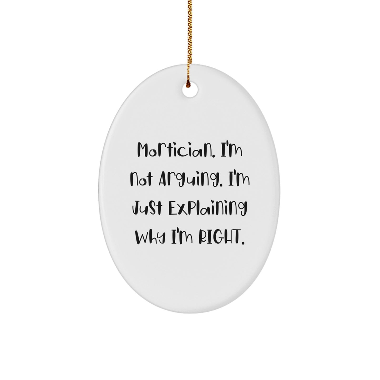Funny Mortician Gifts from Friends for Men - Oval Ornament Christmas Unique Decorations - Mortician I'm Not Arguing I'm Just Explaining Why I'm Right - Image 1
