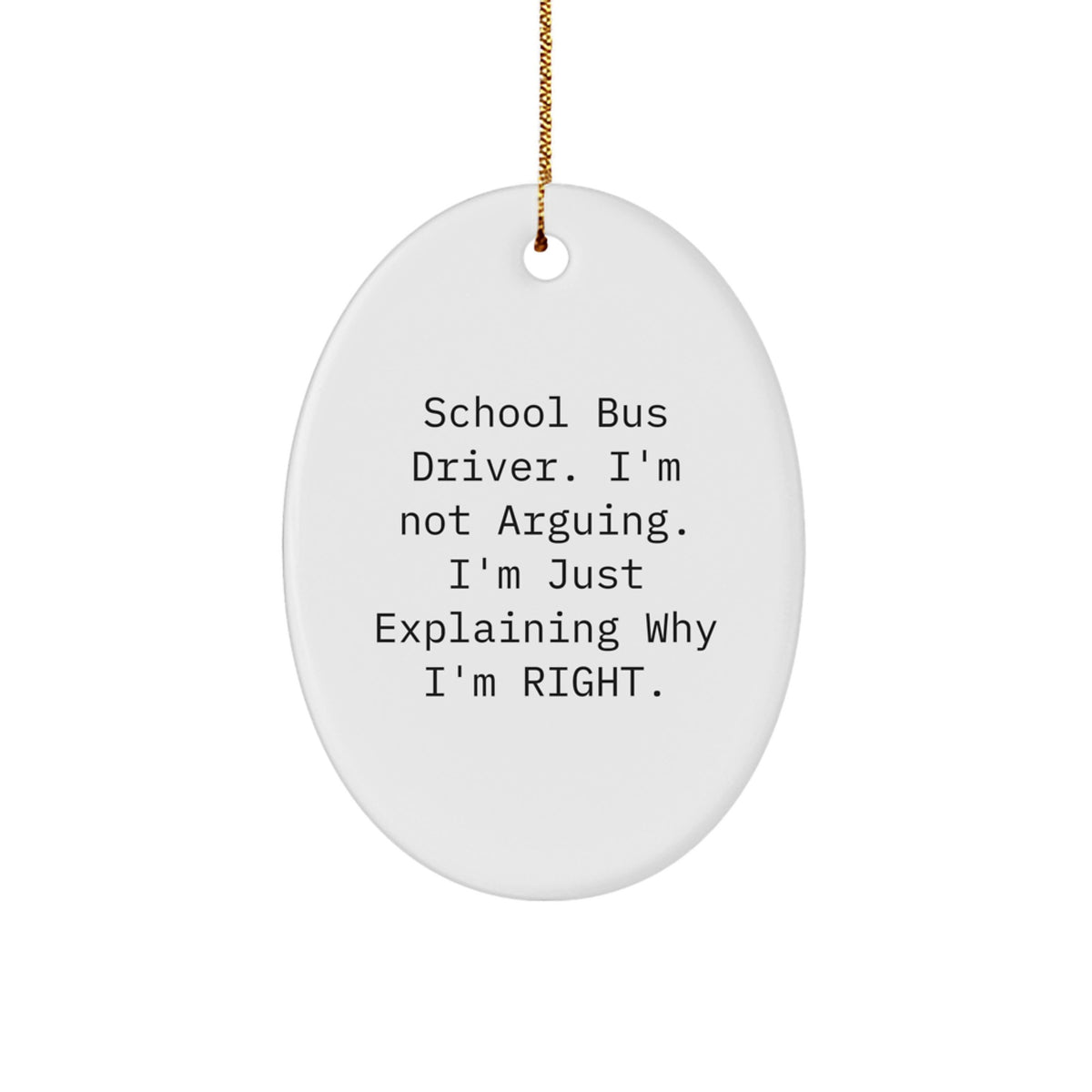 Funny School Bus Driver Gifts, Oval Ornament, 'I'm Not Arguing I'm Just Explaining Why I'm Right' Xmas Unique Gifts from Friends to Family - Image 1