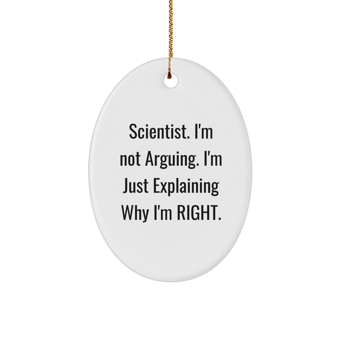 Funny Scientist Gifts from Friends for Christmas - Oval Ornament Quote I'm Not Arguing I'm Just Explaining Why I'm Right - Unique Christmas Unique Gifts for Scientist - Image 1