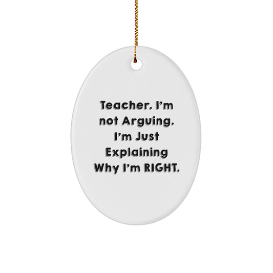 Funny Teacher Gifts from Friends, Oval Ornament Christmas Unique Presents for Teachers Explaining Why I'm Right - Image 1
