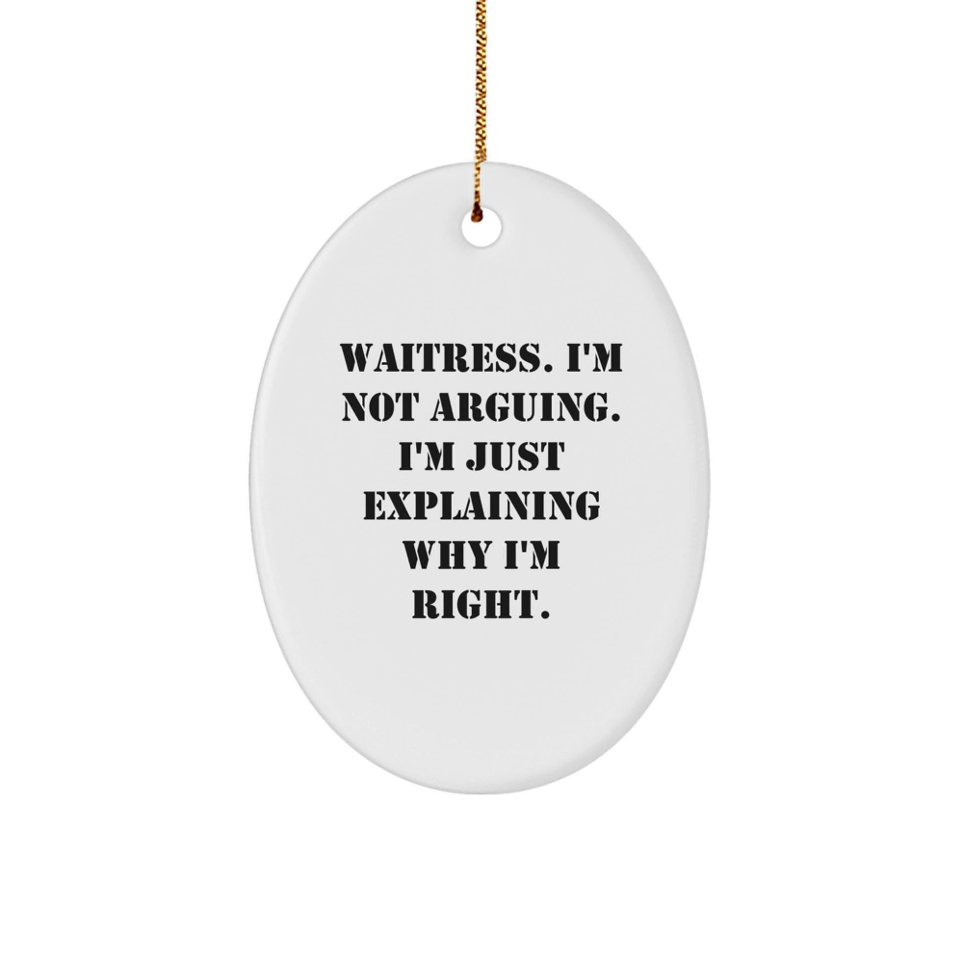 Funny Waitress Gifts from Friends, Oval Ornament Quotes for Christmas Unique Gifts, Gifts for Waitress, I'm Not Arguing. I'm Just Explaining Why I'm Right. - Image 1