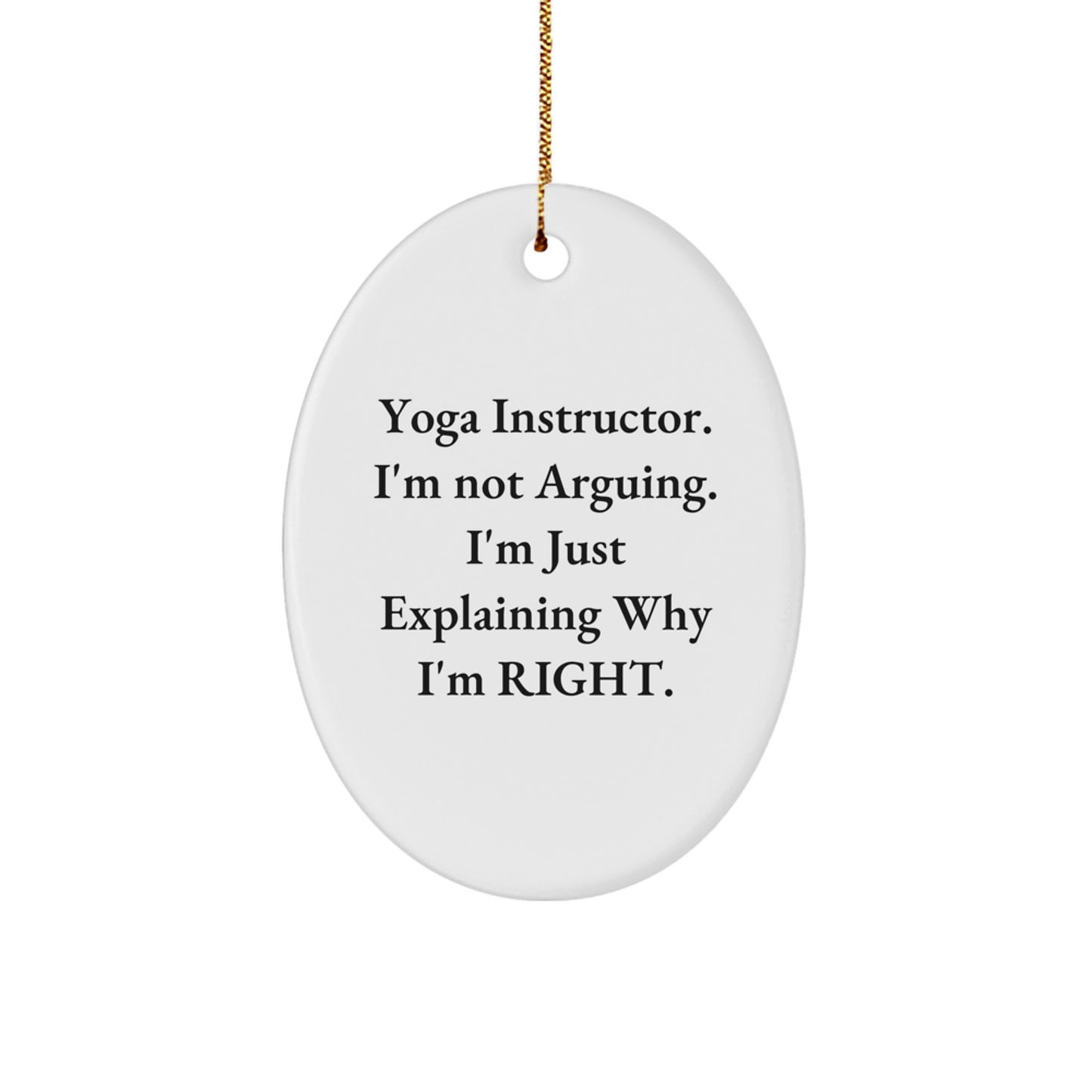 Funny Yoga Instructor Gifts for Men - 'I'm Not Arguing. I'm Just Explaining Why I'm Right.' Oval Ornament - Unique Christmas Unique Gifts from Friends to Family - Image 1