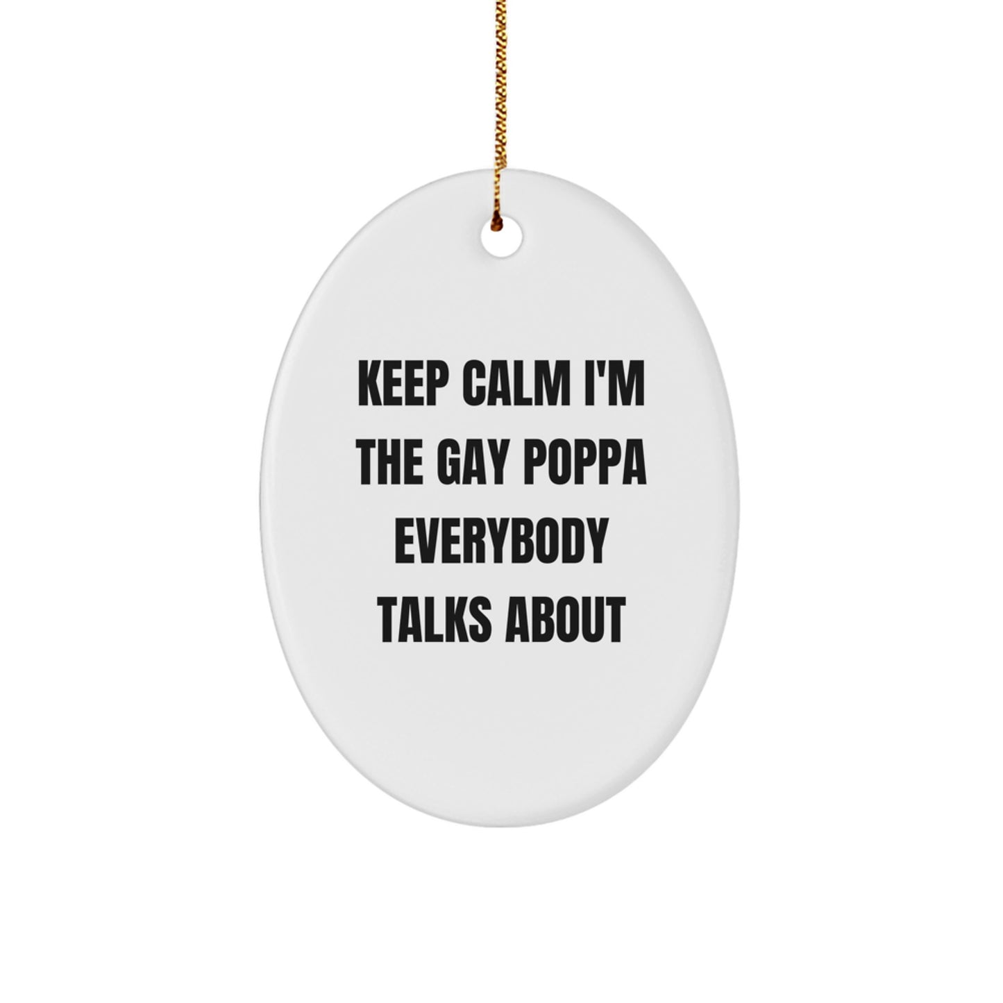 Funny Poppa Oval Ornament Gifts for Him from Family, Unique Christmas Decorations, Keep Calm I'm The Gay Poppa Everybody Talks About - Image 1
