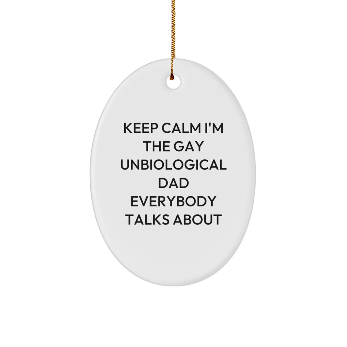 Funny Unbiological Dad Christmas Oval Ornament Gifts from Men to Unbiological Dad, Keep Calm I'm The Gay Unbiological Dad Everybody Talks About - Image 1