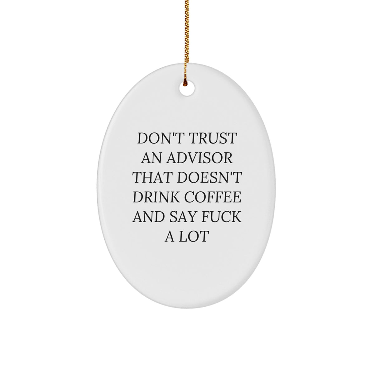 Funny Advisor Oval Ornament Gifts from Men for Christmas - 'Don't Trust An Advisor That Doesn't Drink Coffee And Say F--k A Lot' - White Oval Shaped Ornament - Image 1