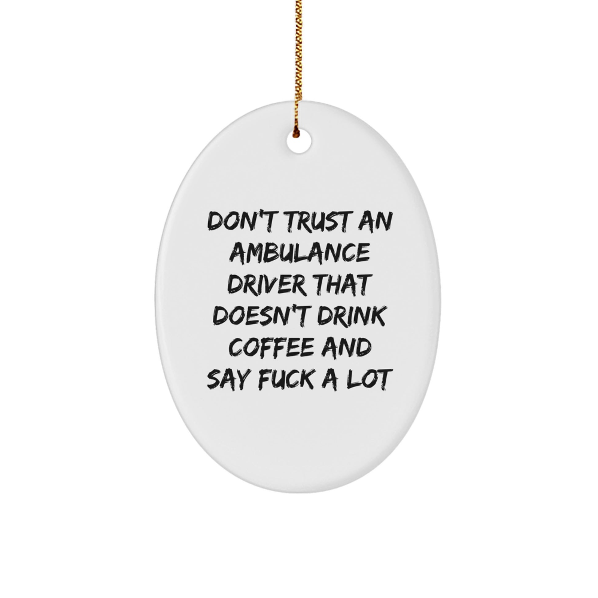Funny Ambulance Driver Gifts for Christmas, Oval Ornament 'Don't Trust An Ambulance Driver That Doesn't Drink Coffee And Say F**k A Lot' - Image 1