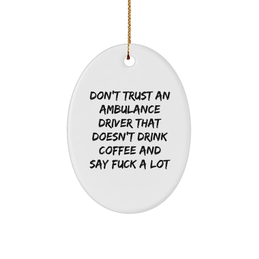 Funny Ambulance Driver Gifts for Christmas, Oval Ornament 'Don't Trust An Ambulance Driver That Doesn't Drink Coffee And Say F**k A Lot' - Image 1