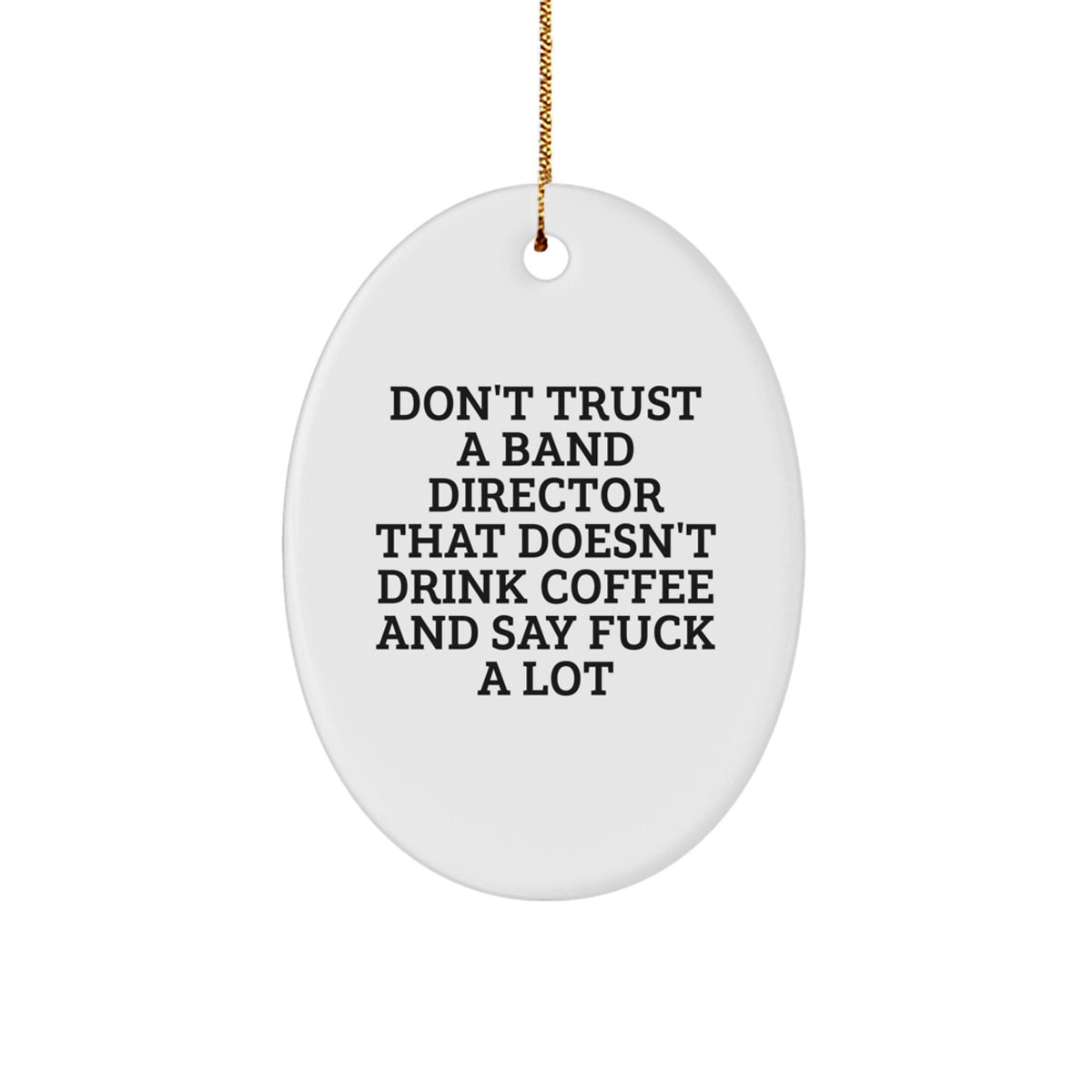 Funny Band Director Oval Ornament Gifts from Friends for Men, Band Director Unique Christmas Unique Gifts, Don't Trust A Band Director That Doesn't Drink Coffee And Say 'F--k A Lot' - Image 1
