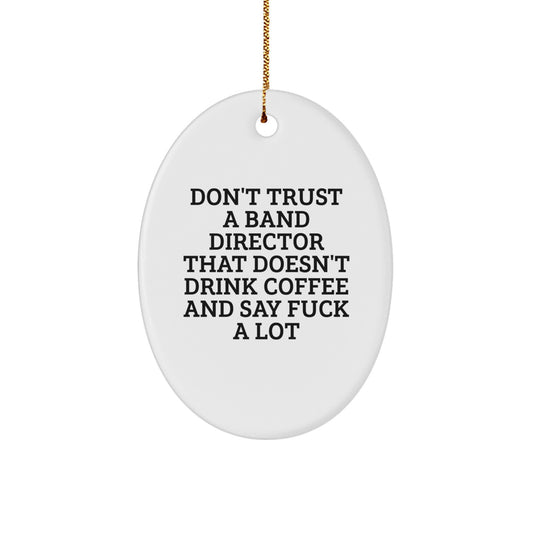 Funny Band Director Oval Ornament Gifts from Friends for Men, Band Director Unique Christmas Unique Gifts, Don't Trust A Band Director That Doesn't Drink Coffee And Say 'F--k A Lot' - Image 1