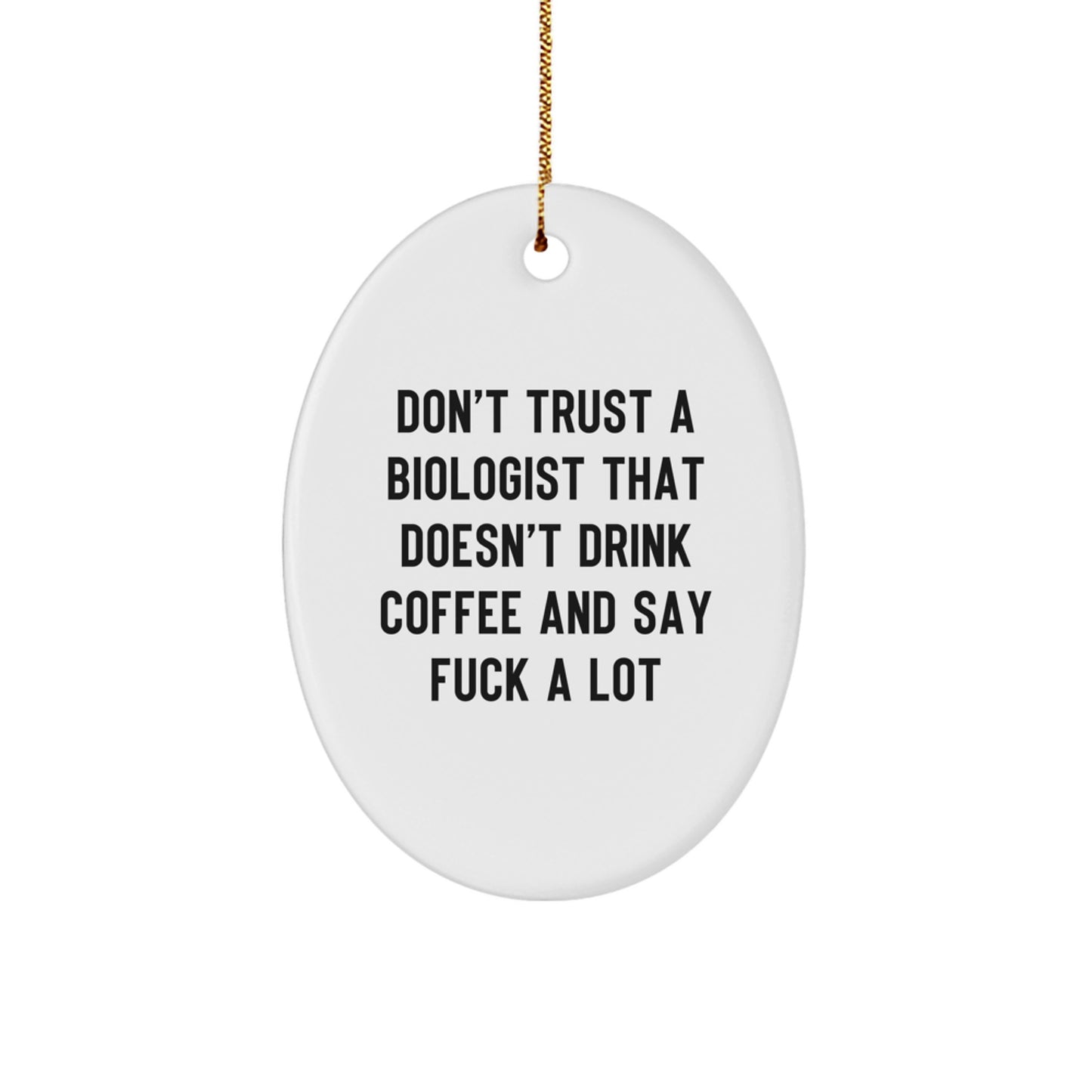 Funny Biologist Gifts, Oval Ornaments for Him, Christmas Unique Presents with 'Don't Trust A Biologist That Doesn't Drink Coffee And Say F--k A Lot' - Image 1