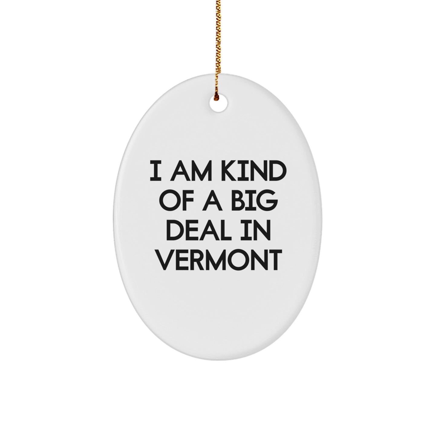 Vermont Oval Ornament, I Am Kind Of A Prime Selection In Vermont, Funny Christmas Unique Gifts from Men to Women in Vermont - Image 1