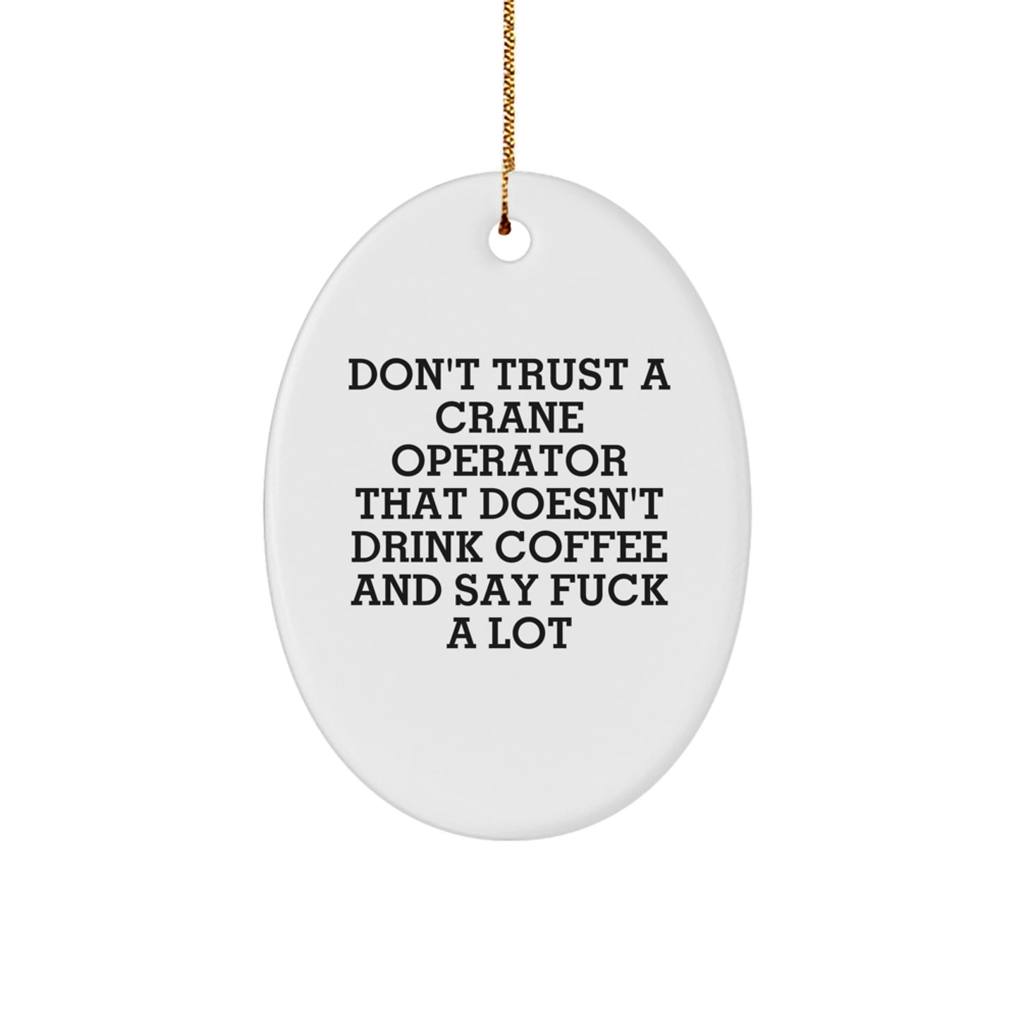 Funny Crane Operator Gifts for Men - Oval Ornament - Don't Trust A Crane Operator That Doesn't Drink Coffee And Say F--k A Lot - White Oval Ornament for Men - Christmas Unique Gifts from Friends - Image 1
