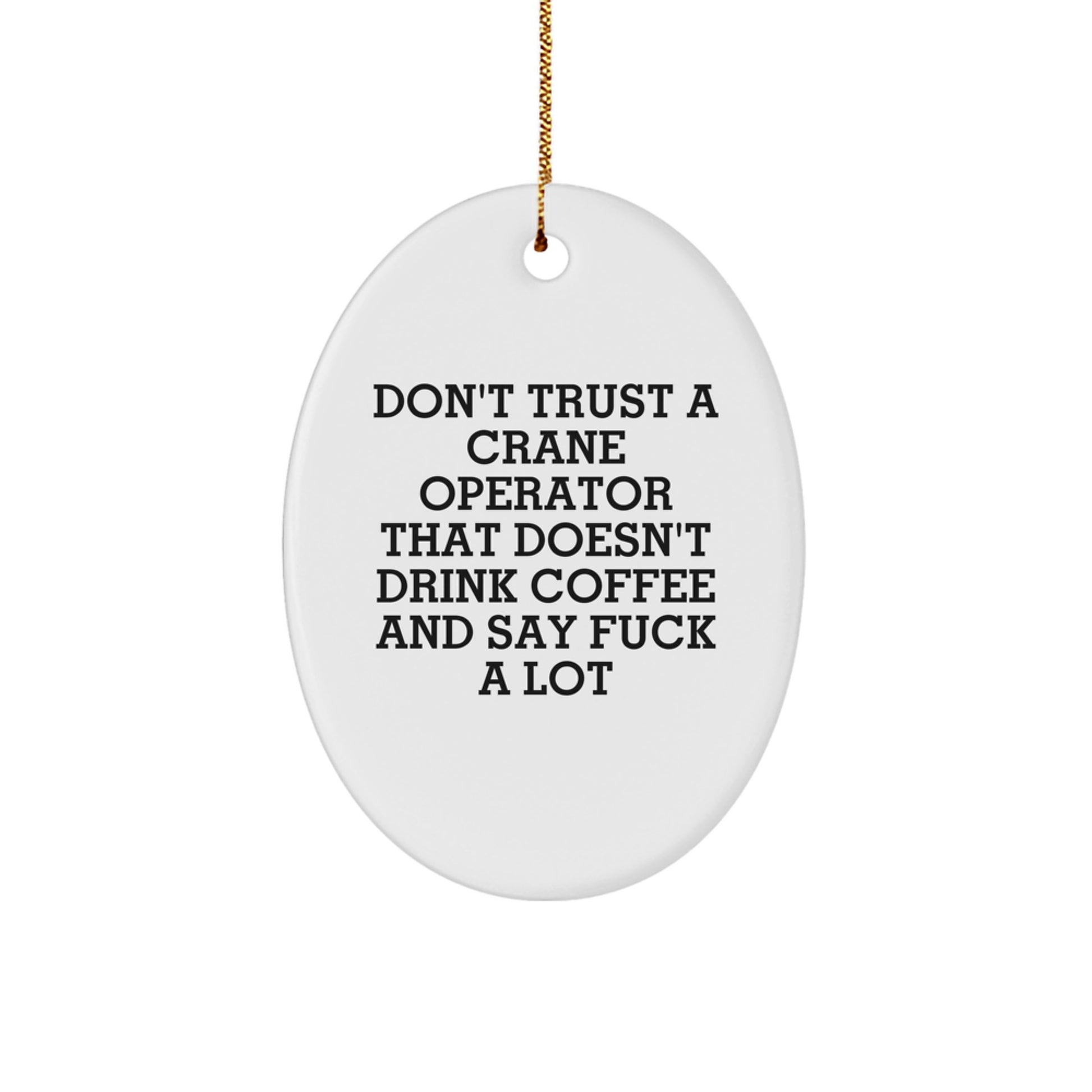 Funny Crane Operator Gifts for Men - Oval Ornament - Don't Trust A Crane Operator That Doesn't Drink Coffee And Say F--k A Lot - White Oval Ornament for Men - Christmas Unique Gifts from Friends - Image 1