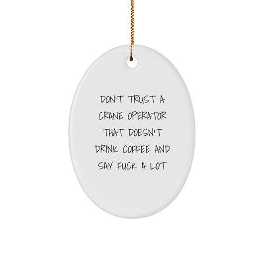 Funny Crane Operator Gifts, Unique Oval Ornaments for Men, Women, or Friends, 'Don't Trust A Crane Operator That Doesn't Drink Coffee And Say F--k A Lot' Christmas Unique Gifts - Image 1