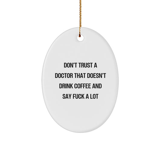 Funny Gifts from Friends for Doctors - Oval Ornament with 'Don\'t Trust A Doctor That Doesn\'t Drink Coffee And Say F--k A Lot' Quote - Unique Christmas Decor - Image 1