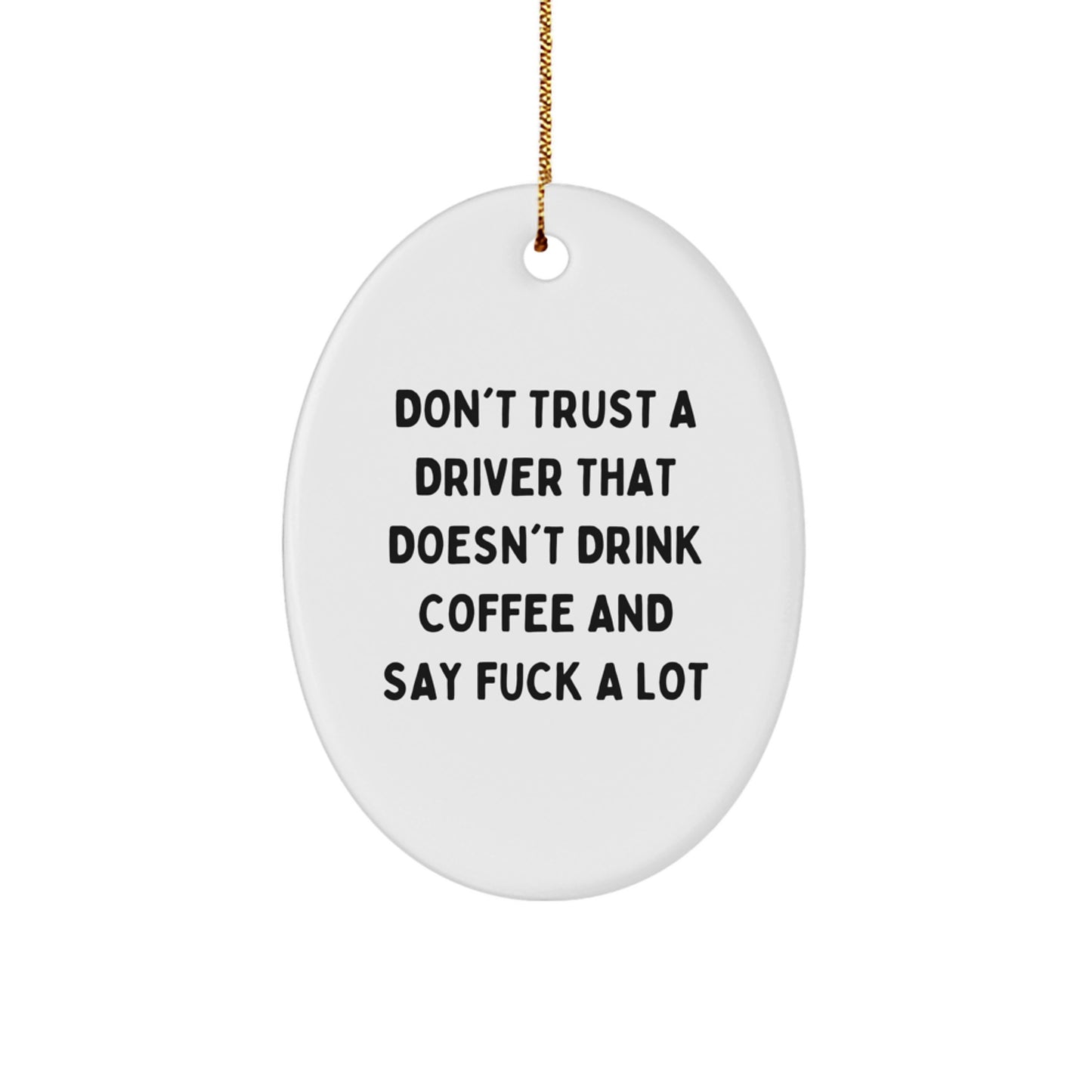 Funny Driver Gifts for Him from Friends, Christmas Unique Oval Ornament, Don't Trust a Driver That Doesn't Drink Coffee and Say 'F--k a Lot' - Image 1